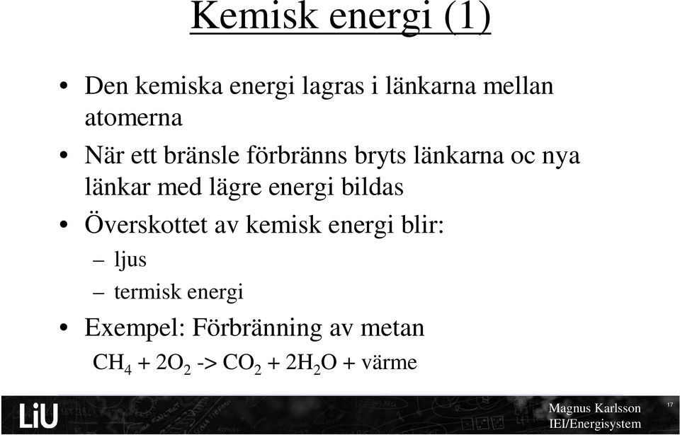 lägre energi bildas Överskottet av kemisk energi blir: ljus termisk