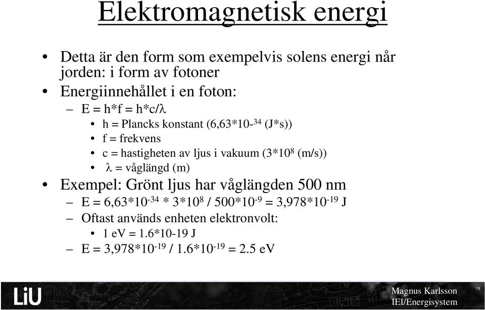 av ljus i vakuum (3*10 8 (m/s)) = våglängd (m) Exempel: Grönt ljus har våglängden 500 nm E = 6,63*10-34 * 3*10 8