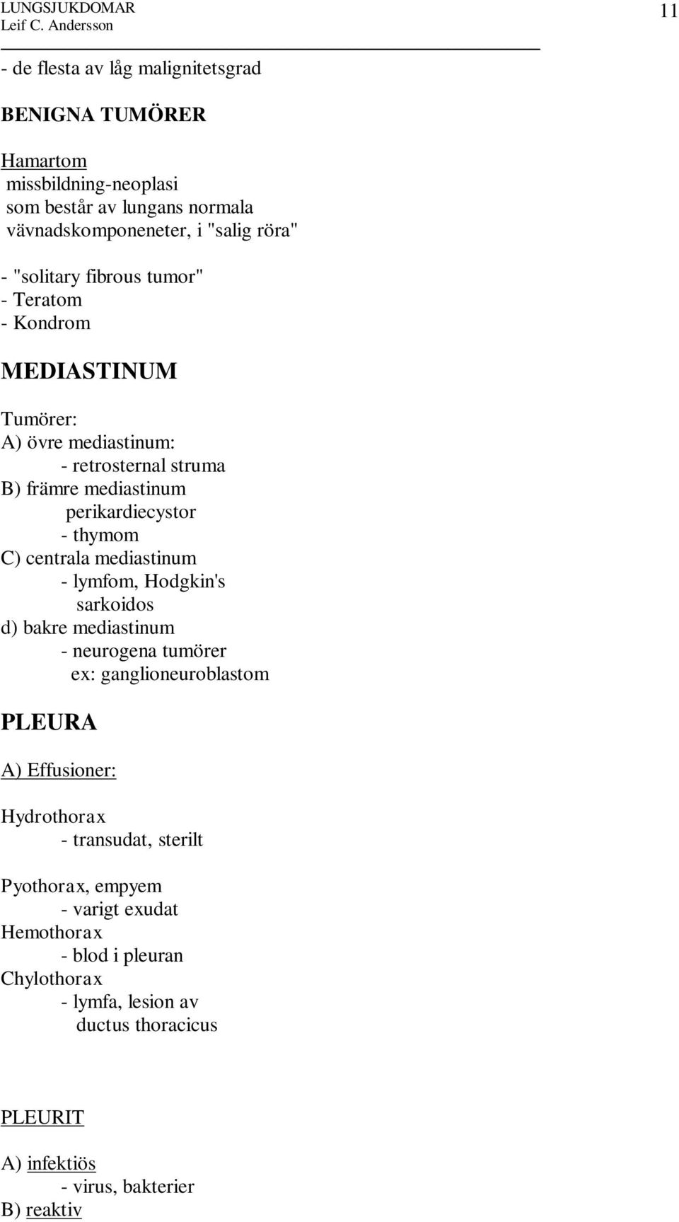 centrala mediastinum - lymfom, Hodgkin's sarkoidos d) bakre mediastinum - neurogena tumörer ex: ganglioneuroblastom PLEURA A) Effusioner: Hydrothorax -