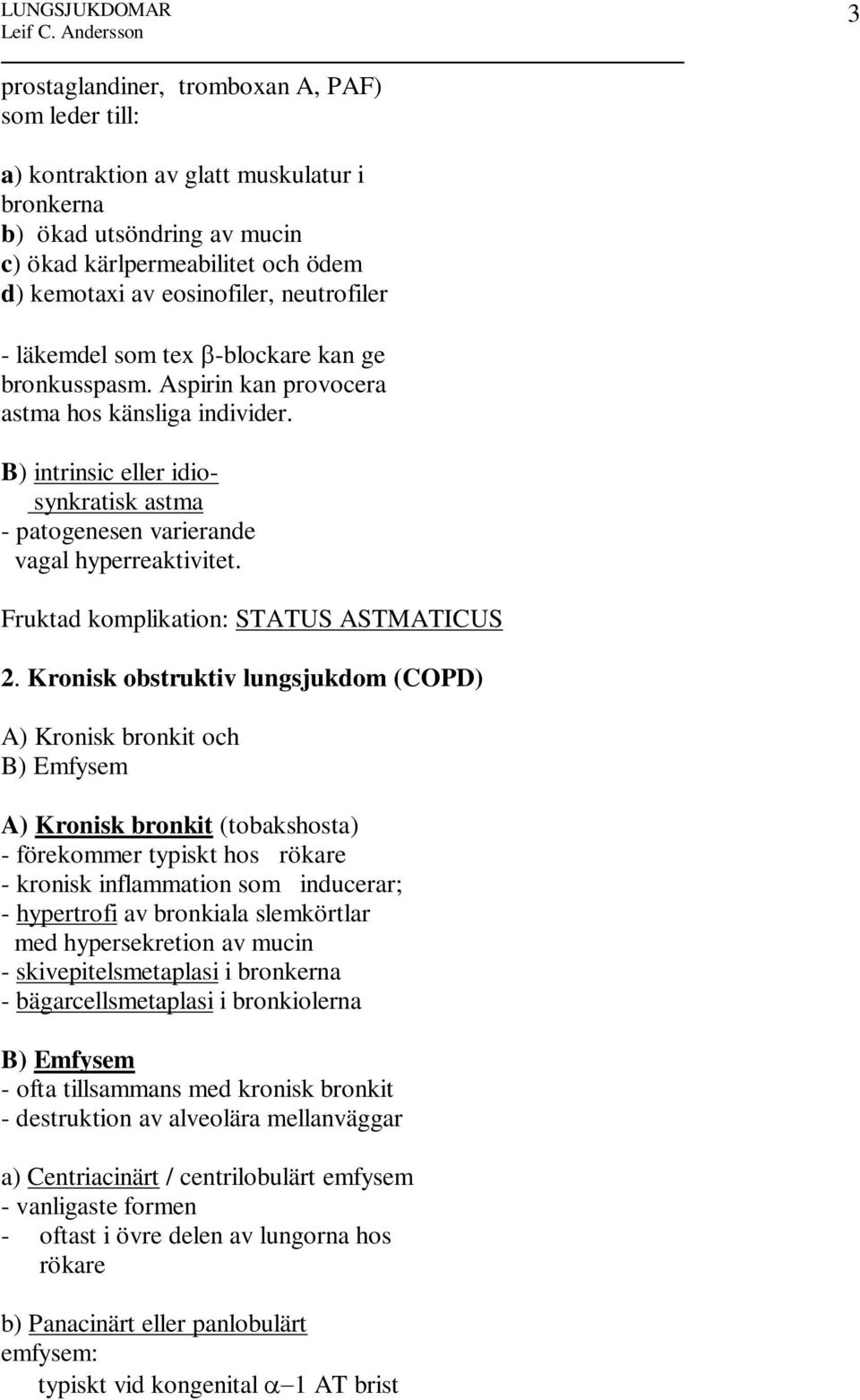 B) intrinsic eller idiosynkratisk astma - patogenesen varierande vagal hyperreaktivitet. Fruktad komplikation: STATUS ASTMATICUS 2.