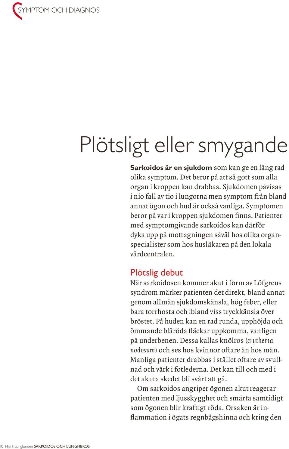 Patienter med symptomgivande sarkoidos kan därför dyka upp på mottagningen såväl hos olika organspecialister som hos husläkaren på den lokala vårdcentralen.