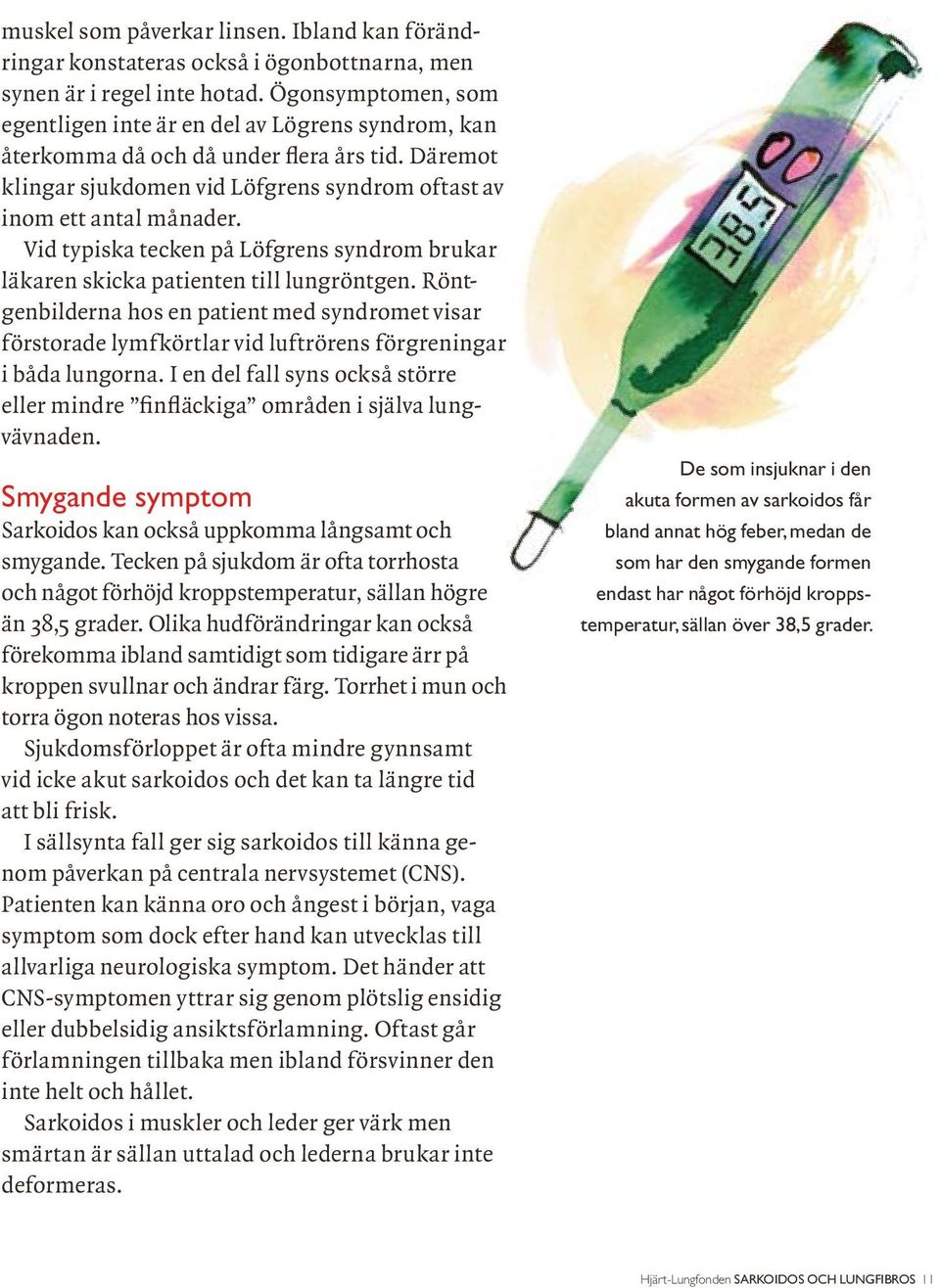 Vid typiska tecken på Löfgrens syndrom brukar läkaren skicka patienten till lungröntgen.