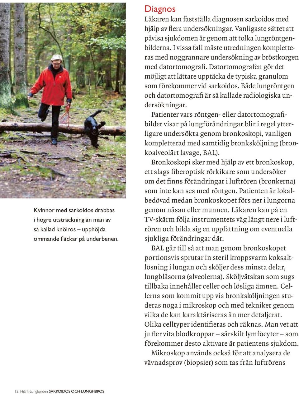 I vissa fall måste utredningen kompletteras med noggrannare undersökning av bröstkorgen med datortomografi.