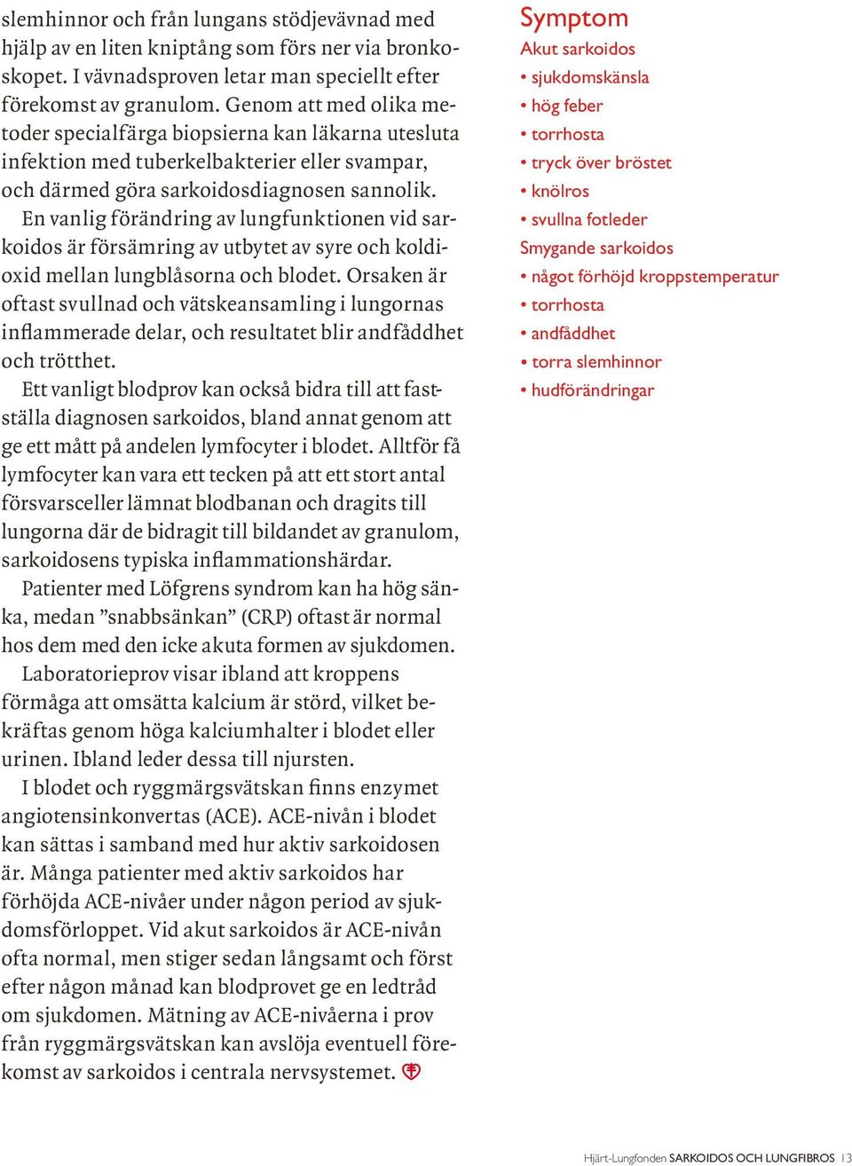 En vanlig förändring av lungfunktionen vid sarkoidos är försämring av utbytet av syre och koldioxid mellan lungblåsorna och blodet.