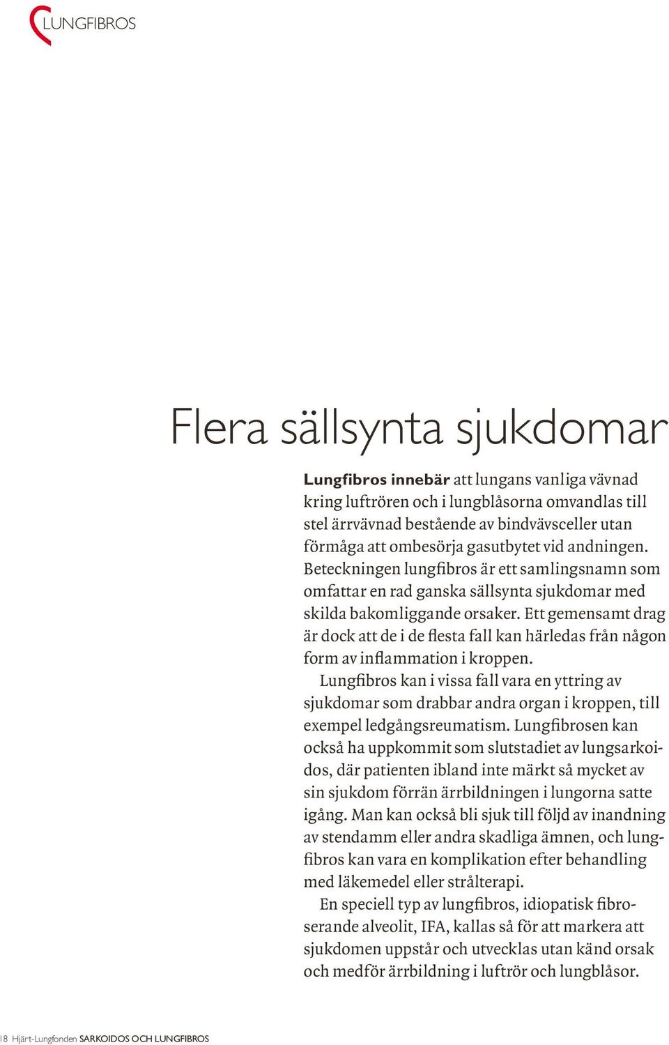 Ett gemensamt drag är dock att de i de flesta fall kan härledas från någon form av inflammation i kroppen.