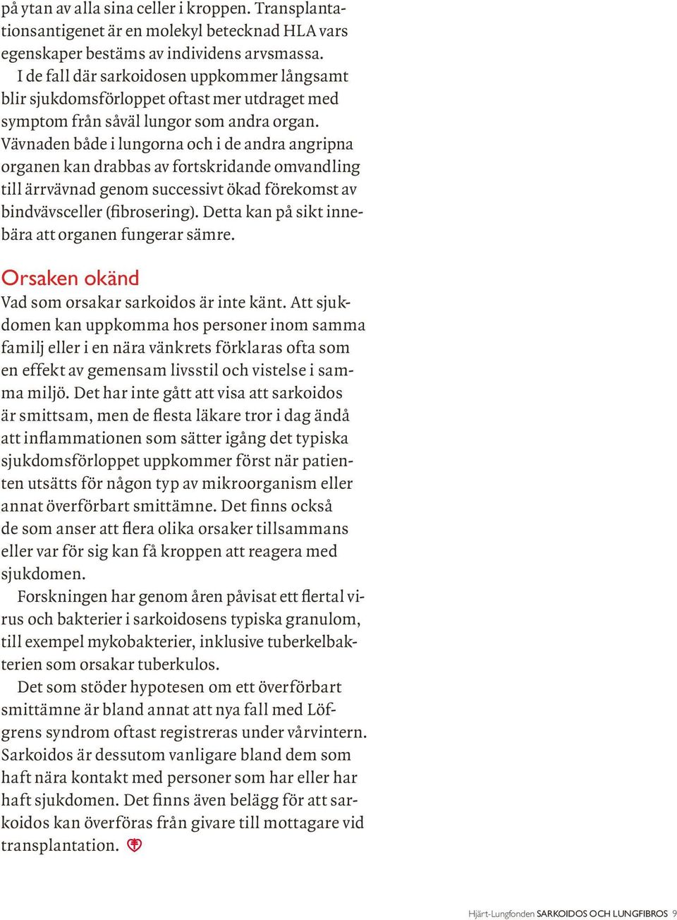 Vävnaden både i lungorna och i de andra angripna organen kan drabbas av fortskridande omvandling till ärrvävnad genom successivt ökad förekomst av bindvävsceller (fibrosering).