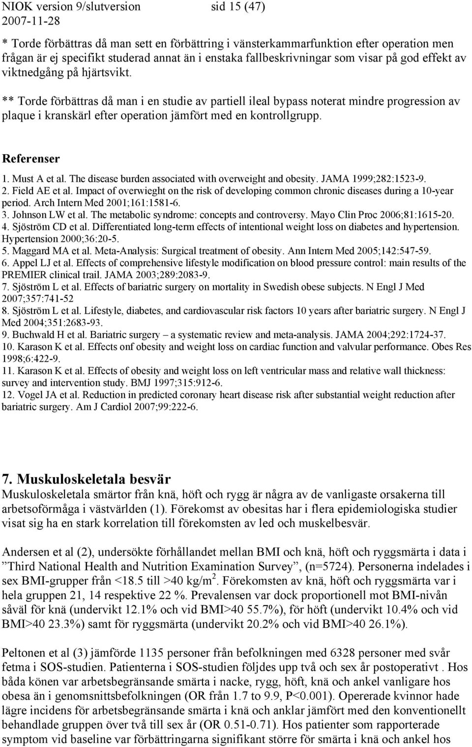 ** Torde förbättras då man i en studie av partiell ileal bypass noterat mindre progression av plaque i kranskärl efter operation jämfört med en kontrollgrupp. Referenser 1. Must A et al.