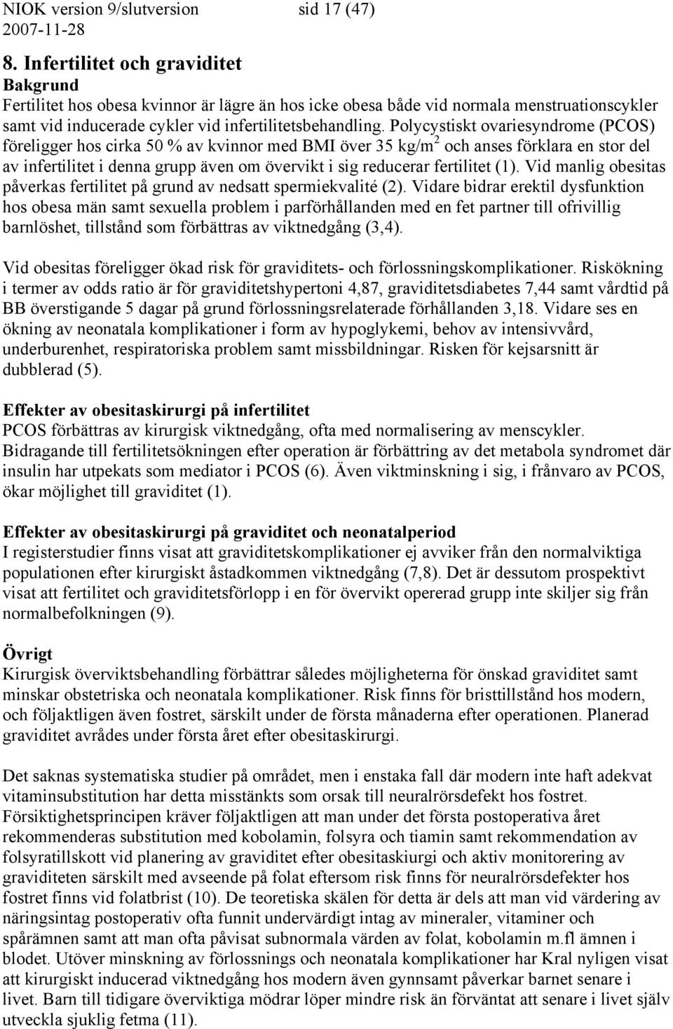 Polycystiskt ovariesyndrome (PCOS) föreligger hos cirka 50 % av kvinnor med BMI över 35 kg/m 2 och anses förklara en stor del av infertilitet i denna grupp även om övervikt i sig reducerar fertilitet