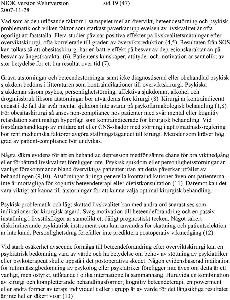 Resultaten från SOS kan tolkas så att obesitaskirurgi har en bättre effekt på besvär av depresionskaraktär än på besvär av ångestkaraktär (6).
