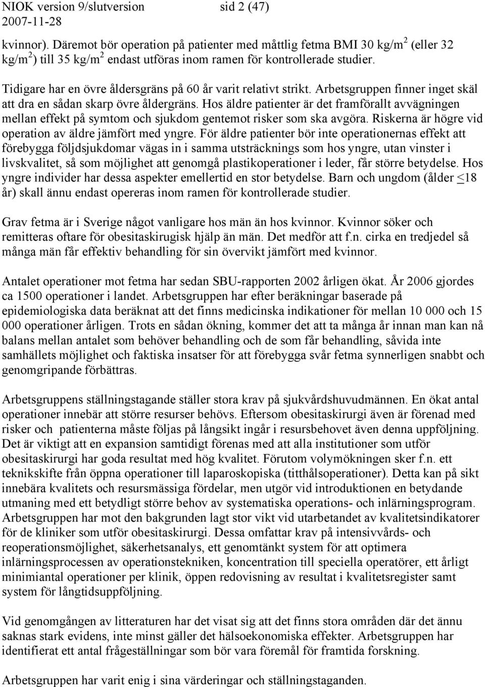 Tidigare har en övre åldersgräns på 60 år varit relativt strikt. Arbetsgruppen finner inget skäl att dra en sådan skarp övre åldergräns.