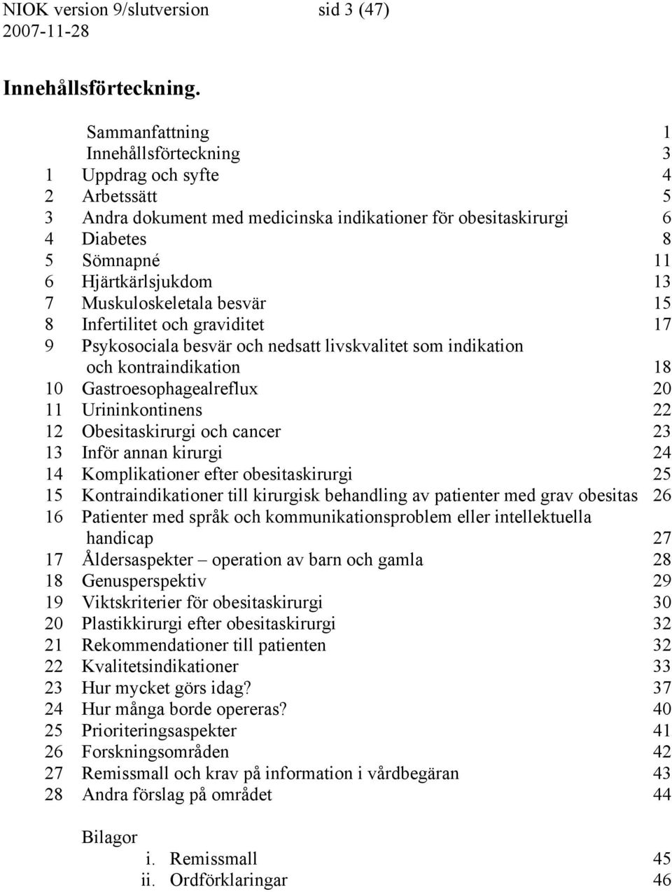 Muskuloskeletala besvär 15 8 Infertilitet och graviditet 17 9 Psykosociala besvär och nedsatt livskvalitet som indikation och kontraindikation 18 10 Gastroesophagealreflux 20 11 Urininkontinens 22 12