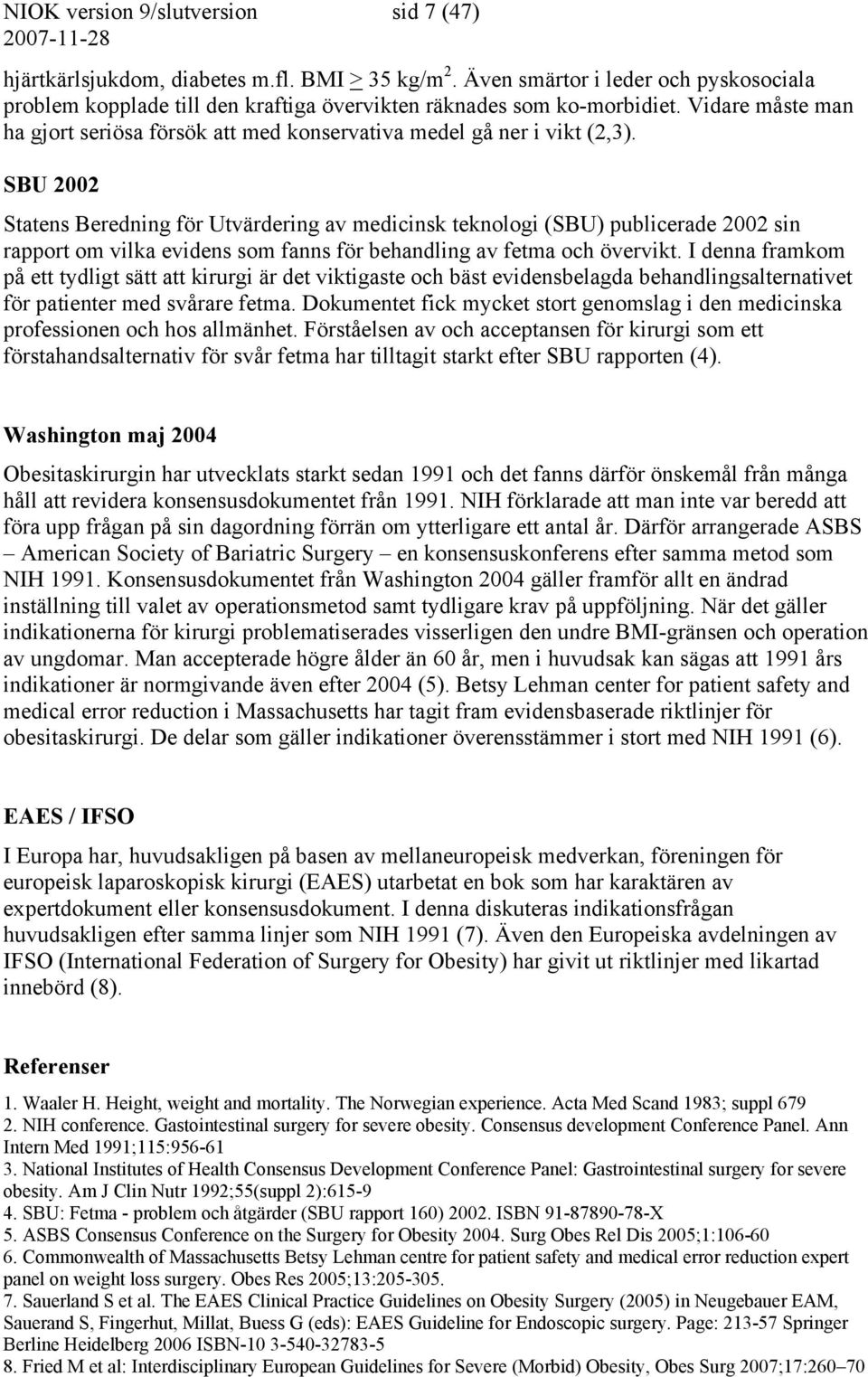 SBU 2002 Statens Beredning för Utvärdering av medicinsk teknologi (SBU) publicerade 2002 sin rapport om vilka evidens som fanns för behandling av fetma och övervikt.