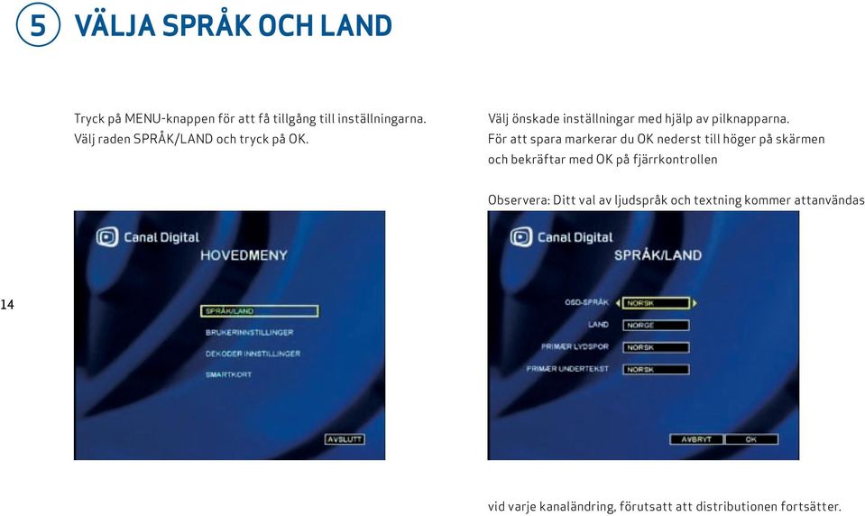 För att spara markerar du OK nederst till höger på skärmen och bekräftar med OK på fjärrkontrollen
