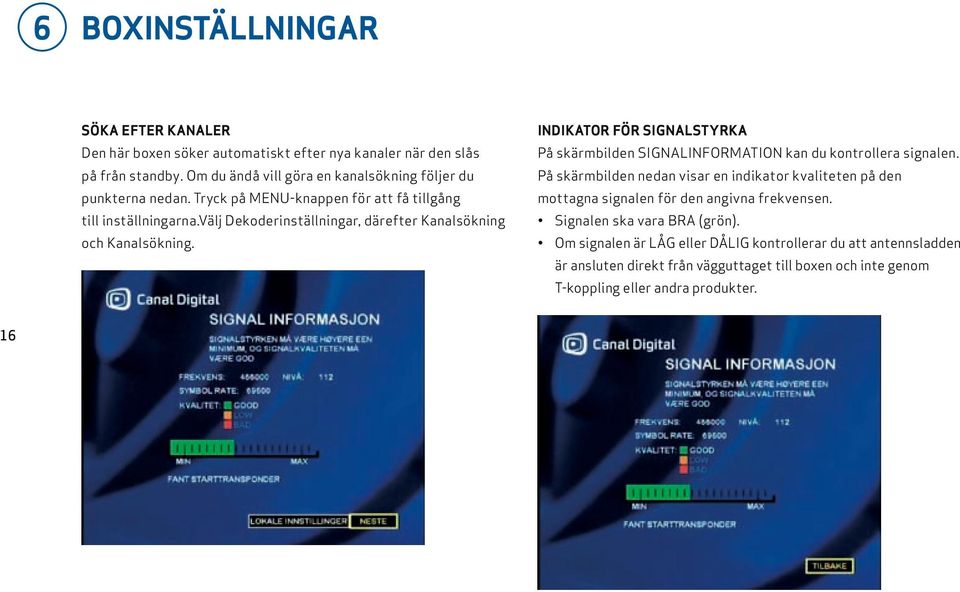 välj Dekoderinställningar, därefter Kanalsökning och Kanalsökning. Indikator för signalstyrka På skärmbilden SIGNALINFORMATION kan du kontrollera signalen.