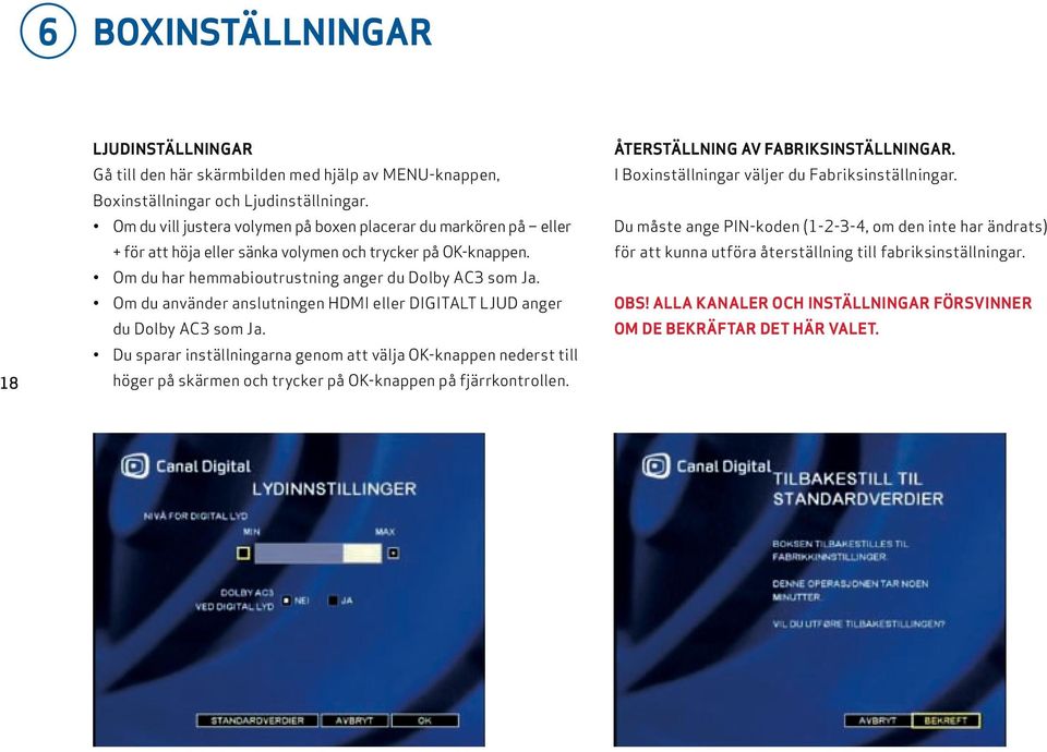 Om du använder anslutningen HDMI eller DIGITALT LJUD anger du Dolby AC3 som Ja.