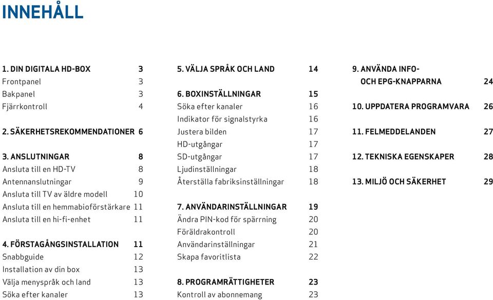 FÖRSTAGÅNGSINSTALLATION 11 Snabbguide 12 Installation av din box 13 Välja menyspråk och land 13 Söka efter kanaler 13 5. VÄLJA SPRÅK OCH LAND 14 6.