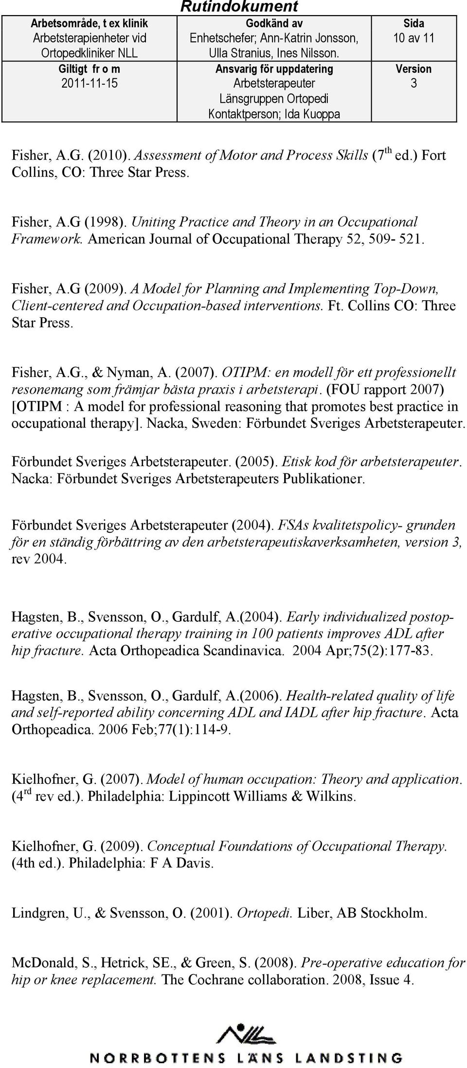 A Model for Planning and Implementing Top-Down, Client-centered and Occupation-based interventions. Ft. Collins CO: Three Star Press. Fisher, A.G., & Nyman, A. (2007).