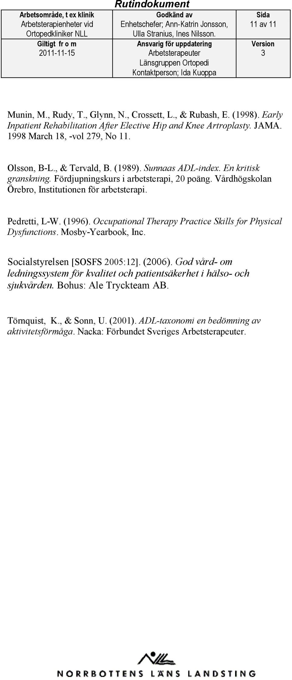 Fördjupningskurs i arbetsterapi, 20 poäng. Vårdhögskolan Örebro, Institutionen för arbetsterapi. Pedretti, L-W. (1996). Occupational Therapy Practice Skills for Physical Dysfunctions.