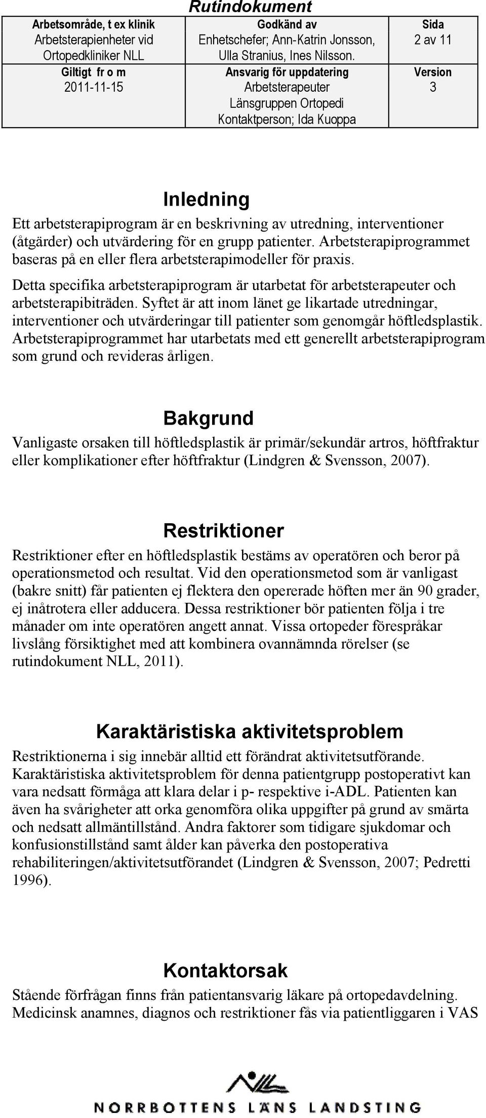 Syftet är att inom länet ge likartade utredningar, interventioner och utvärderingar till patienter som genomgår höftledsplastik.