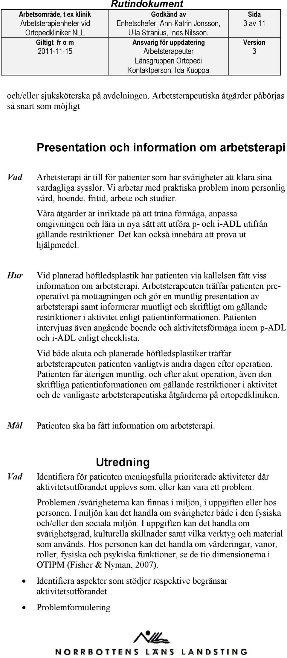 Vi arbetar med praktiska problem inom personlig vård, boende, fritid, arbete och studier.