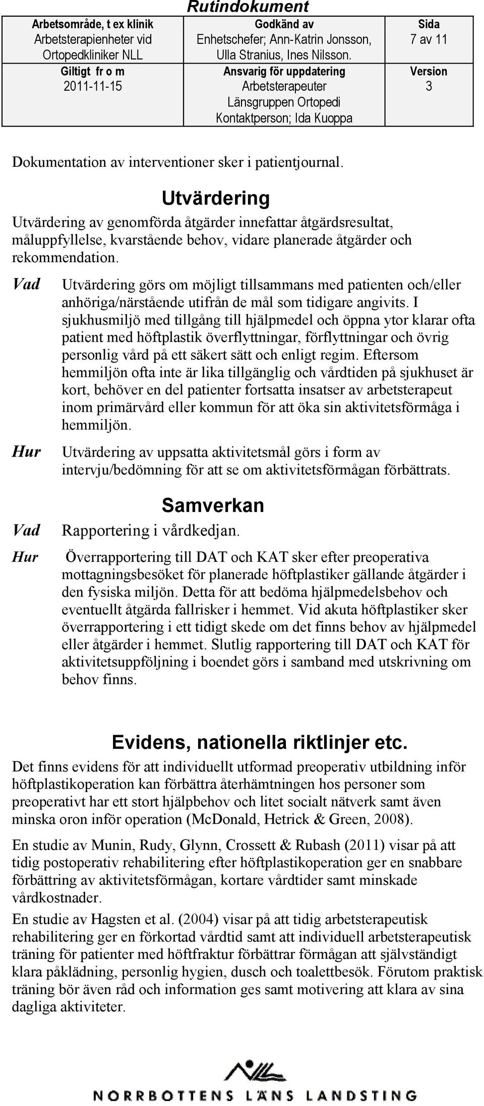 Hur Utvärdering görs om möjligt tillsammans med patienten och/eller anhöriga/närstående utifrån de mål som tidigare angivits.