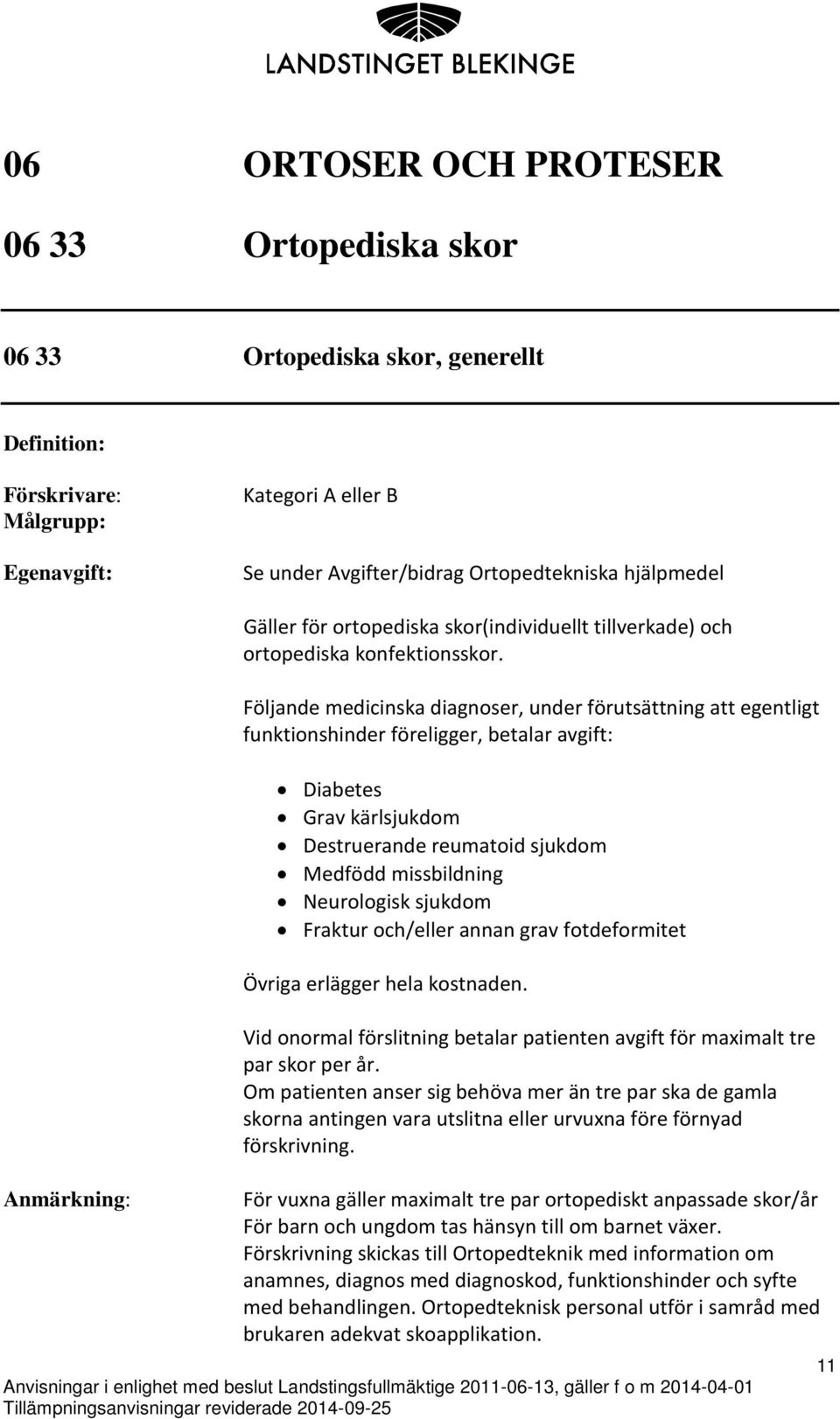 Följande medicinska diagnoser, under förutsättning att egentligt funktionshinder föreligger, betalar avgift: Diabetes Grav kärlsjukdom Destruerande reumatoid sjukdom Medfödd missbildning Neurologisk
