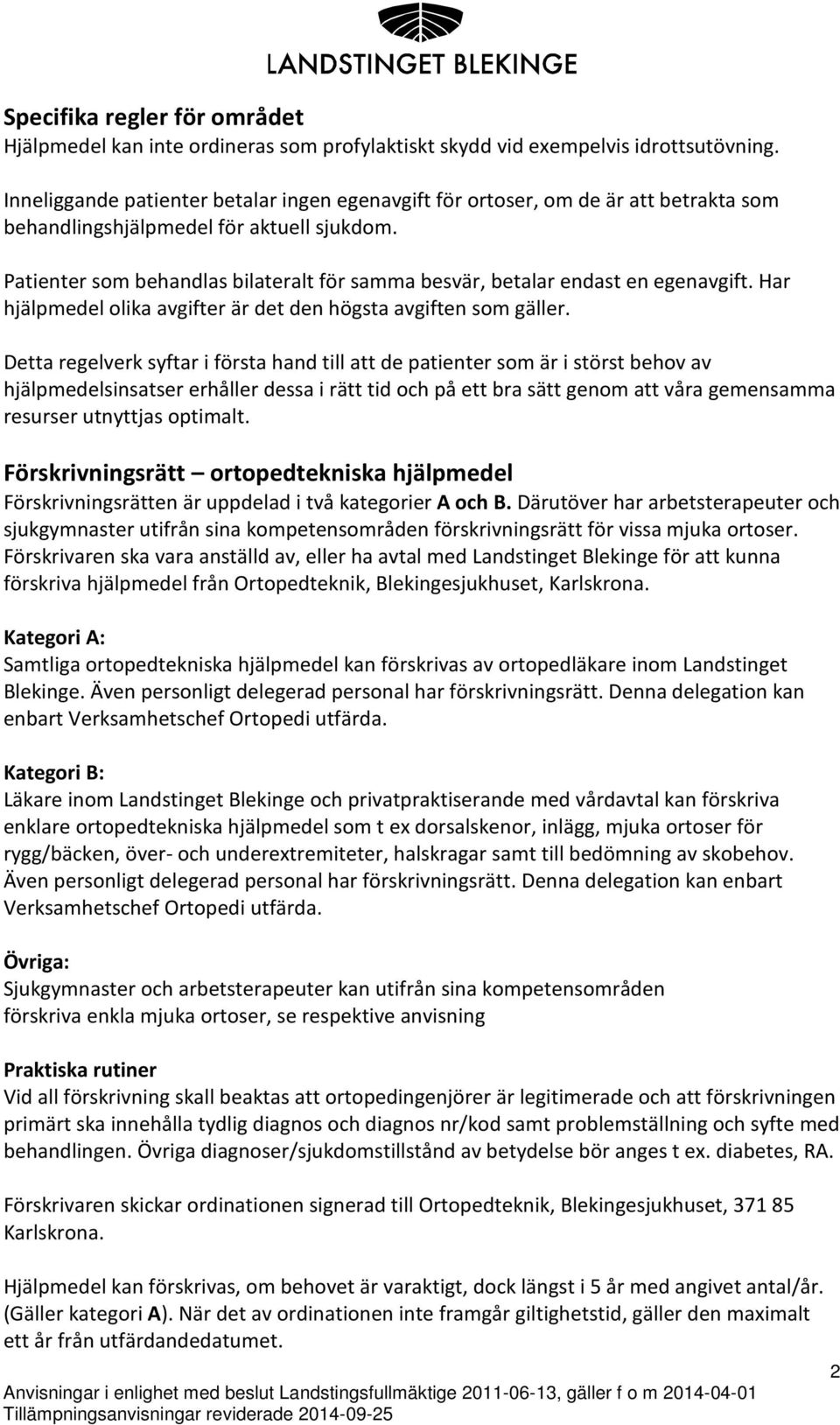 Patienter som behandlas bilateralt för samma besvär, betalar endast en egenavgift. Har hjälpmedel olika avgifter är det den högsta avgiften som gäller.