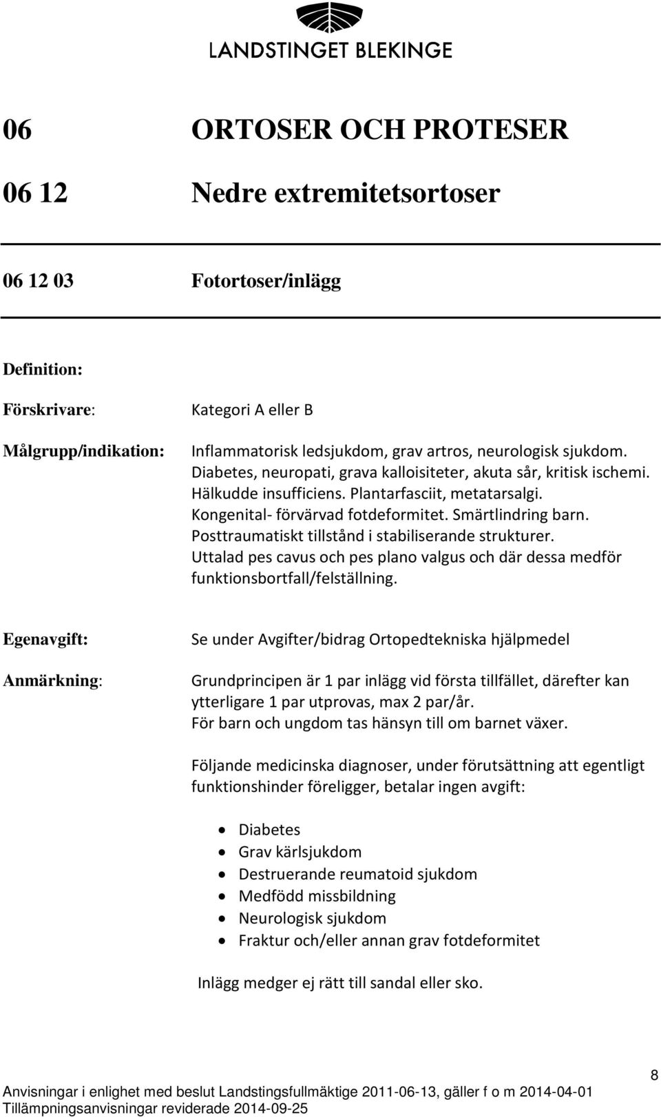 Posttraumatiskt tillstånd i stabiliserande strukturer. Uttalad pes cavus och pes plano valgus och där dessa medför funktionsbortfall/felställning.