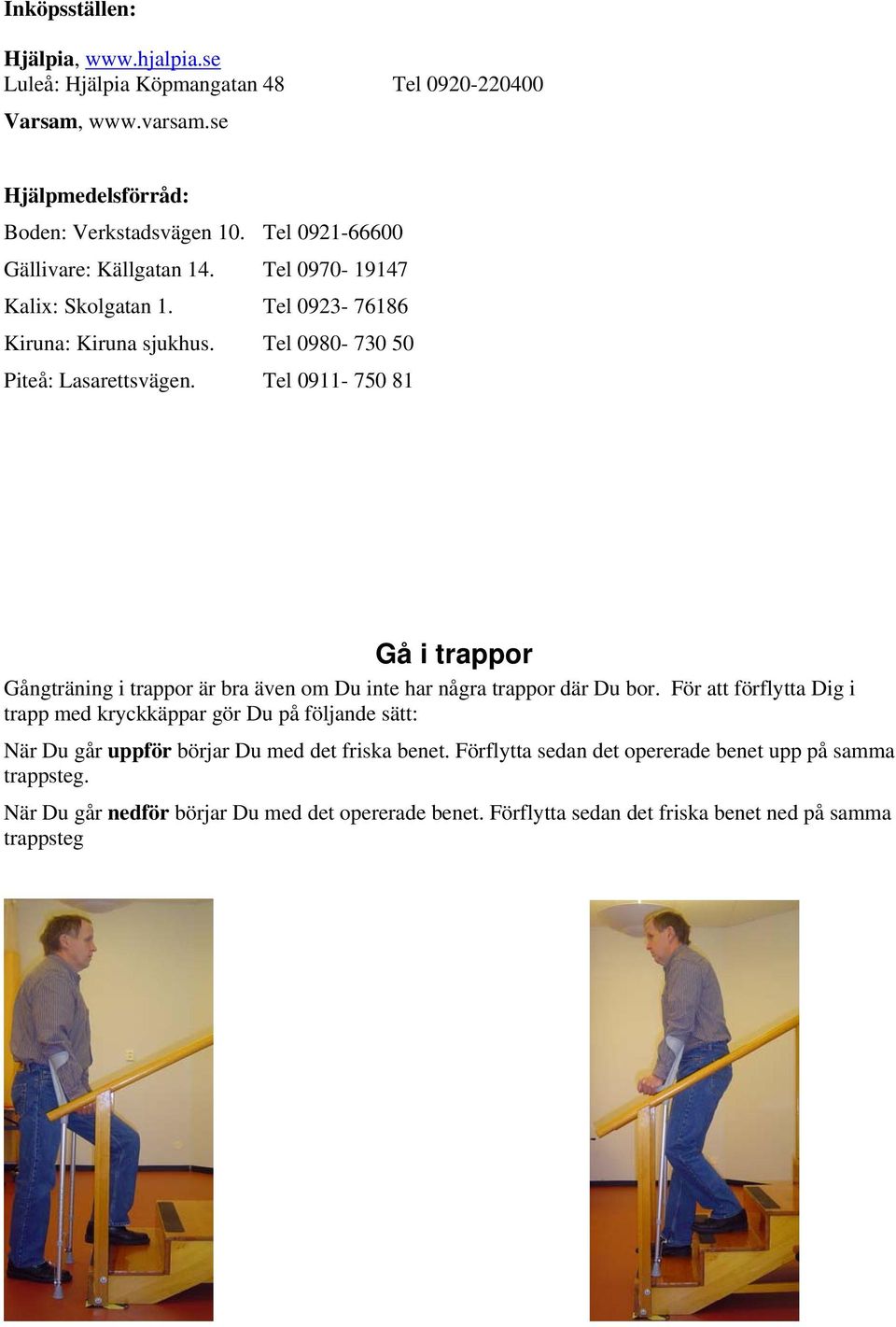 Tel 0911-750 81 Gå i trappor Gångträning i trappor är bra även om Du inte har några trappor där Du bor.