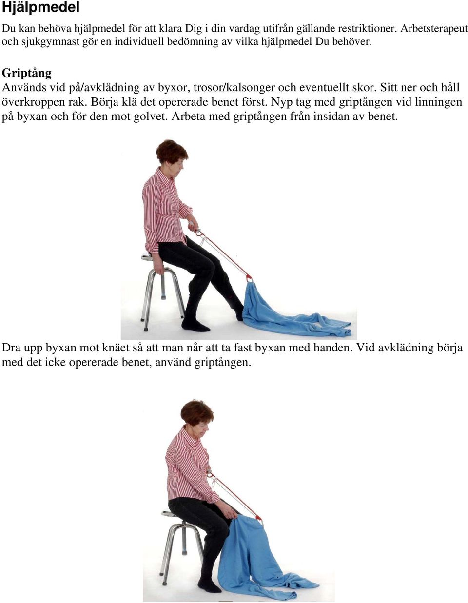 Griptång Används vid på/avklädning av byxor, trosor/kalsonger och eventuellt skor. Sitt ner och håll överkroppen rak.