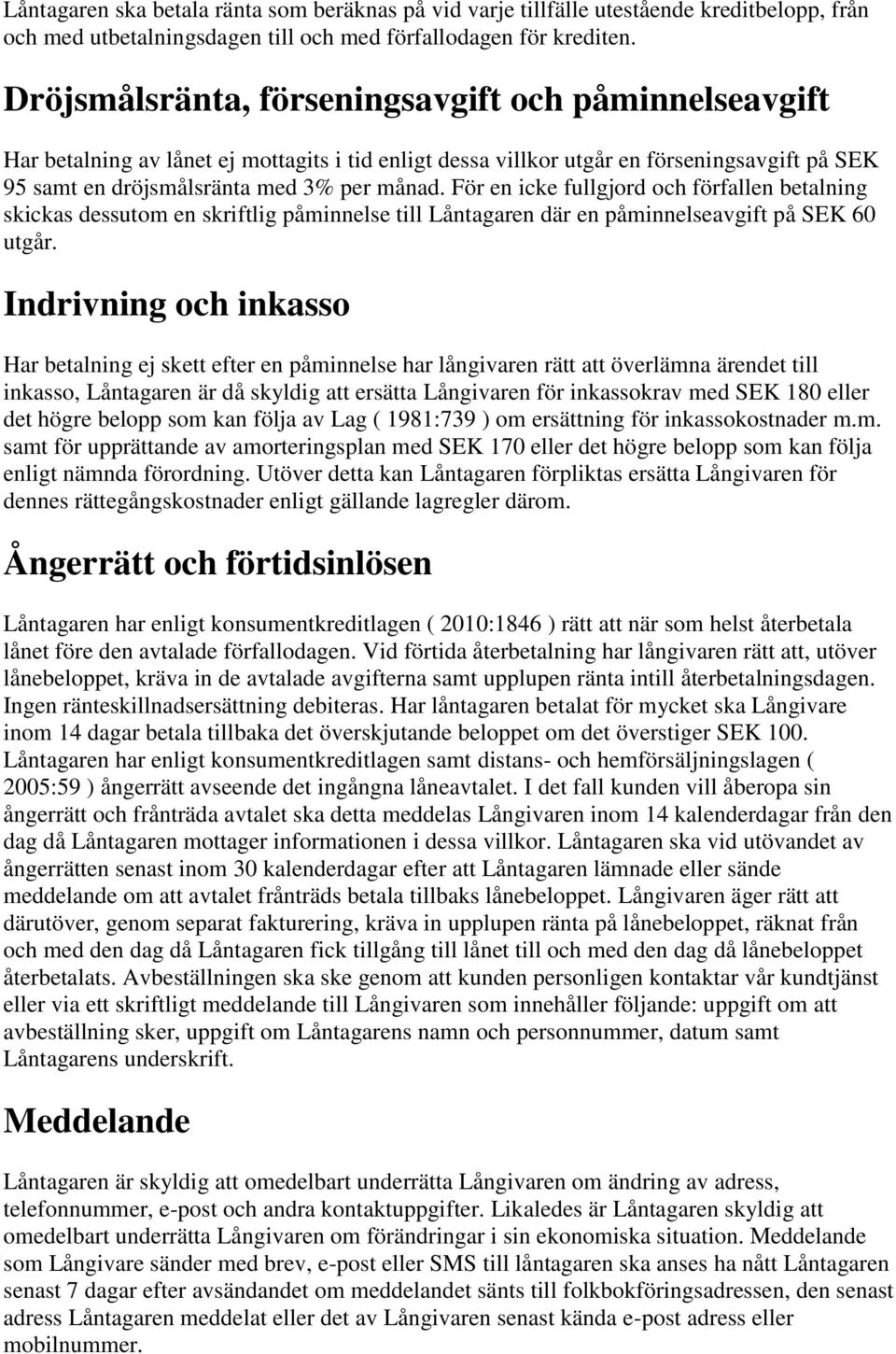 För en icke fullgjord och förfallen betalning skickas dessutom en skriftlig påminnelse till Låntagaren där en påminnelseavgift på SEK 60 utgår.