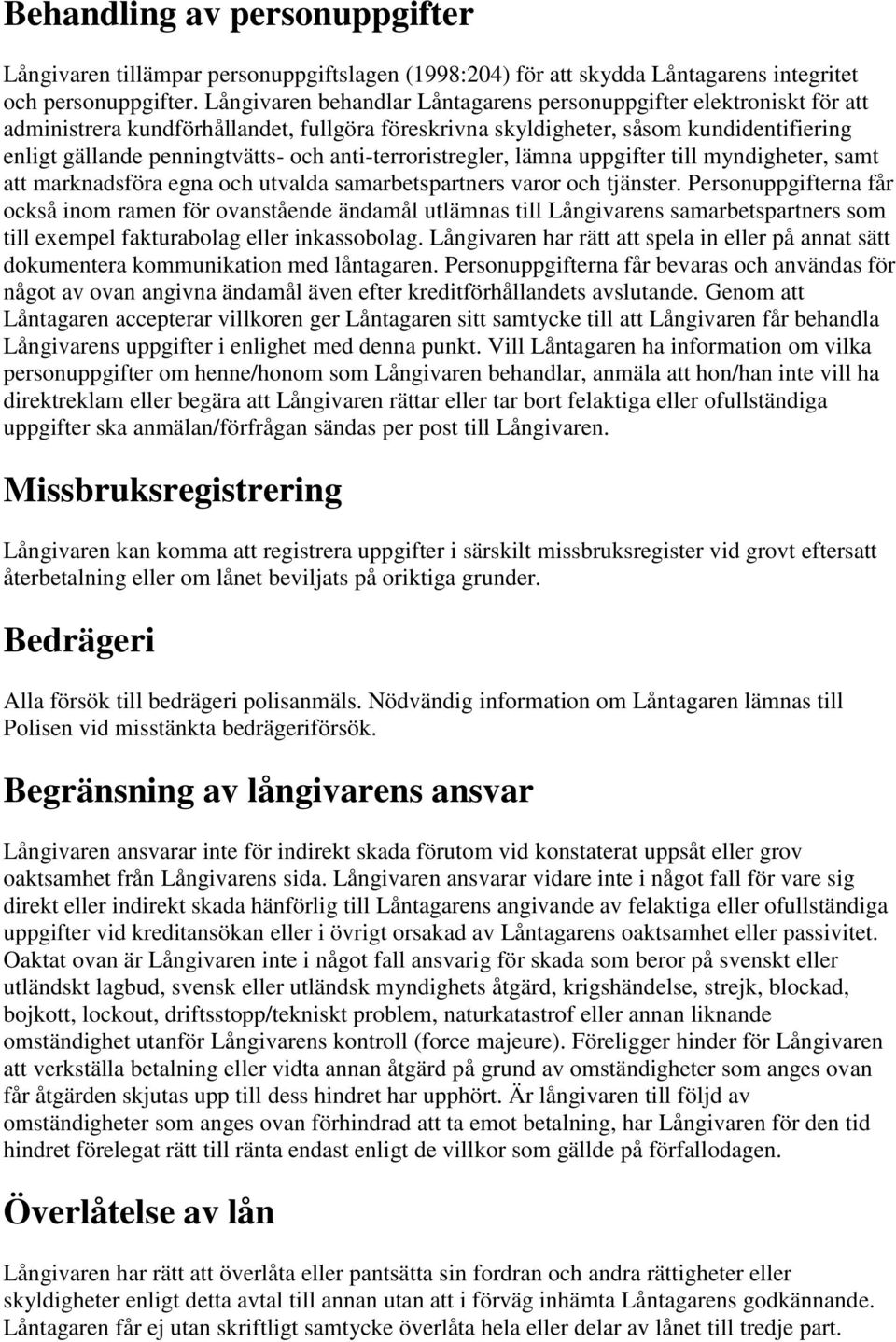 anti-terroristregler, lämna uppgifter till myndigheter, samt att marknadsföra egna och utvalda samarbetspartners varor och tjänster.