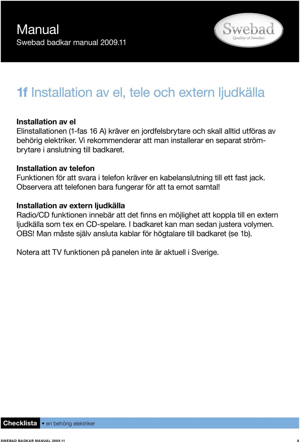 Observera att telefonen bara fungerar för att ta emot samtal!