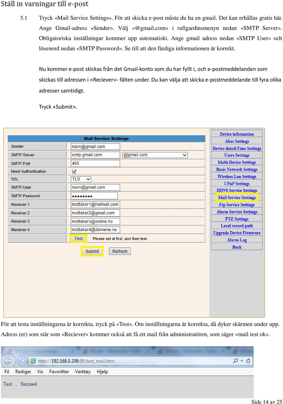 Se till att den färdiga informationen är korrekt. Nu kommer e-post skickas från det Gmail-konto som du har fyllt i, och e-postmeddelanden som skickas till adressen i «Reciever»- fälten under.