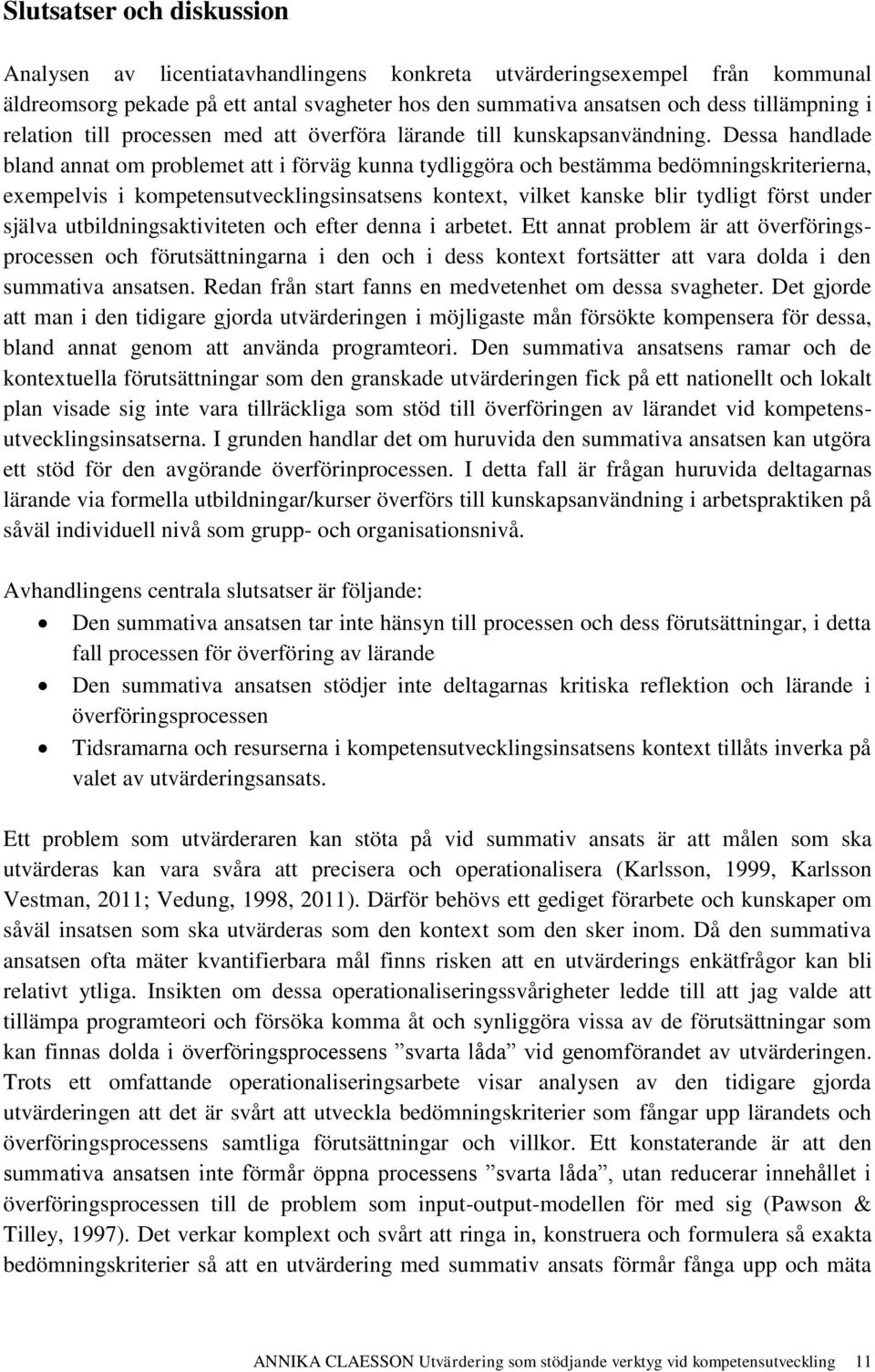 Dessa handlade bland annat om problemet att i förväg kunna tydliggöra och bestämma bedömningskriterierna, exempelvis i kompetensutvecklingsinsatsens kontext, vilket kanske blir tydligt först under