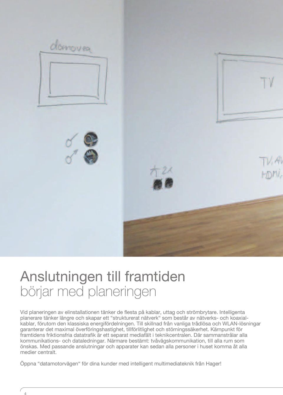 Till skillnad från vanliga trådlösa och WLAN-lösningar garanterar det maximal överföringshastighet, tillförlitlighet och störningssäkerhet.