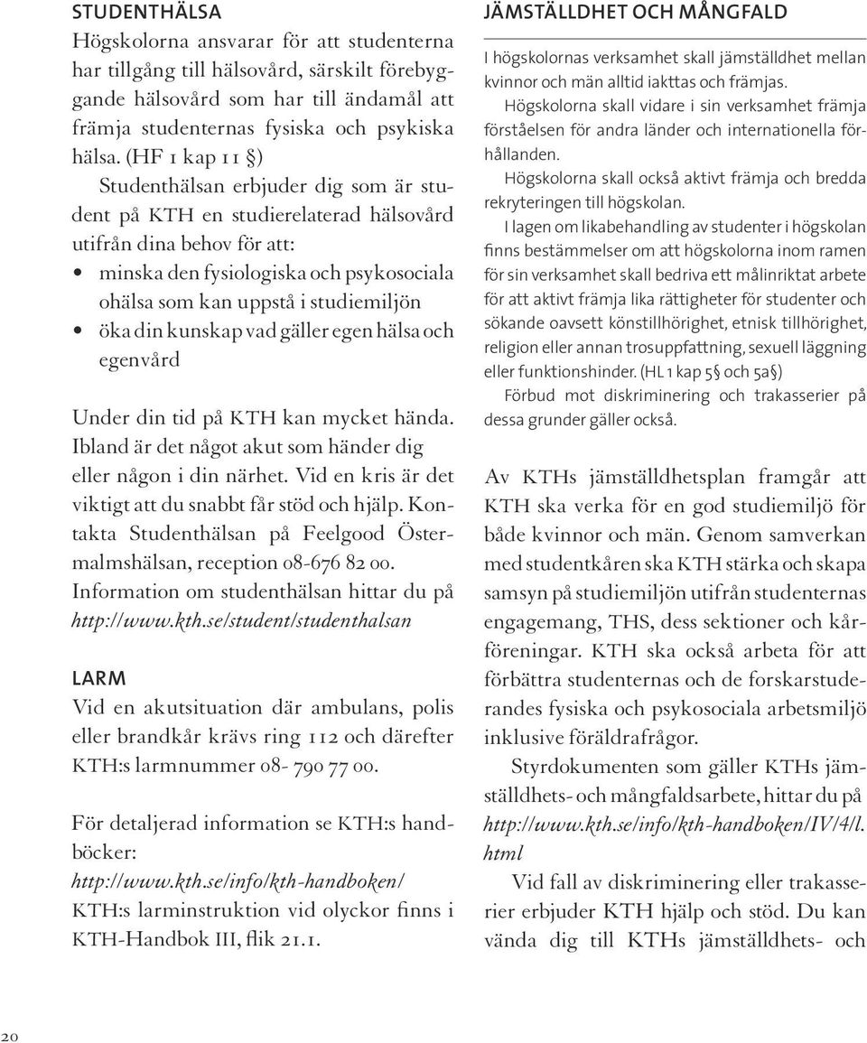 öka din kunskap vad gäller egen hälsa och egenvård Under din tid på KTH kan mycket hända. Ibland är det något akut som händer dig eller någon i din närhet.