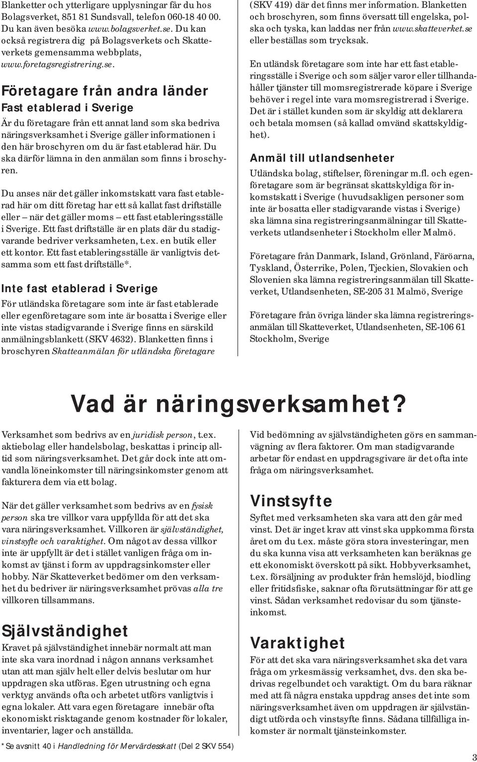 Företagare från andra länder Fast etablerad i Sverige Är du företagare från ett annat land som ska bedriva näringsverksamhet i Sverige gäller informationen i den här broschyren om du är fast