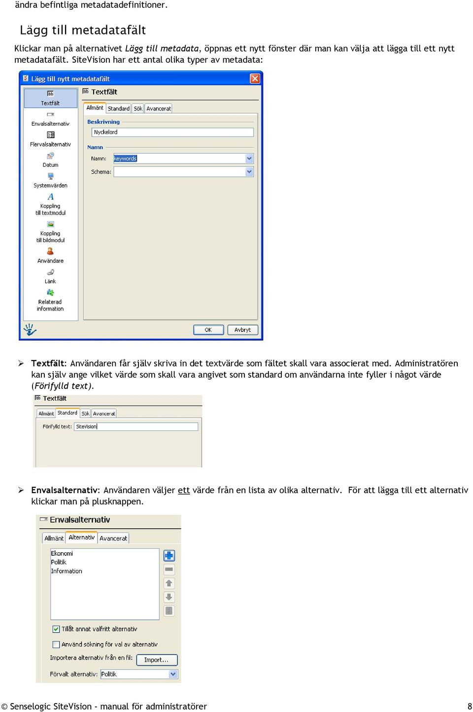 SiteVision har ett antal olika typer av metadata: Textfält: Användaren får själv skriva in det textvärde som fältet skall vara associerat med.