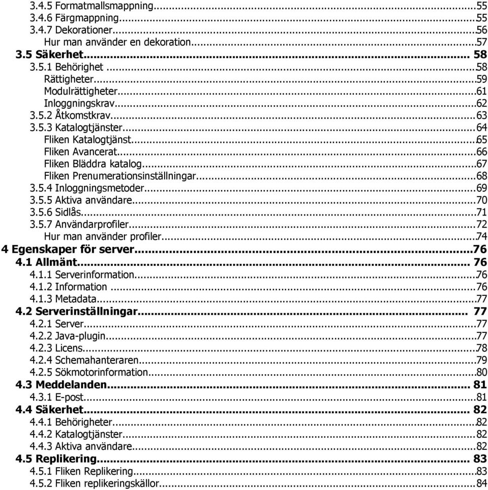 ..69 3.5.5 Aktiva användare...70 3.5.6 Sidlås...71 3.5.7 Användarprofiler...72 Hur man använder profiler...74 4 Egenskaper för server...76 4.1 Allmänt... 76 4.1.1 Serverinformation...76 4.1.2 Information.