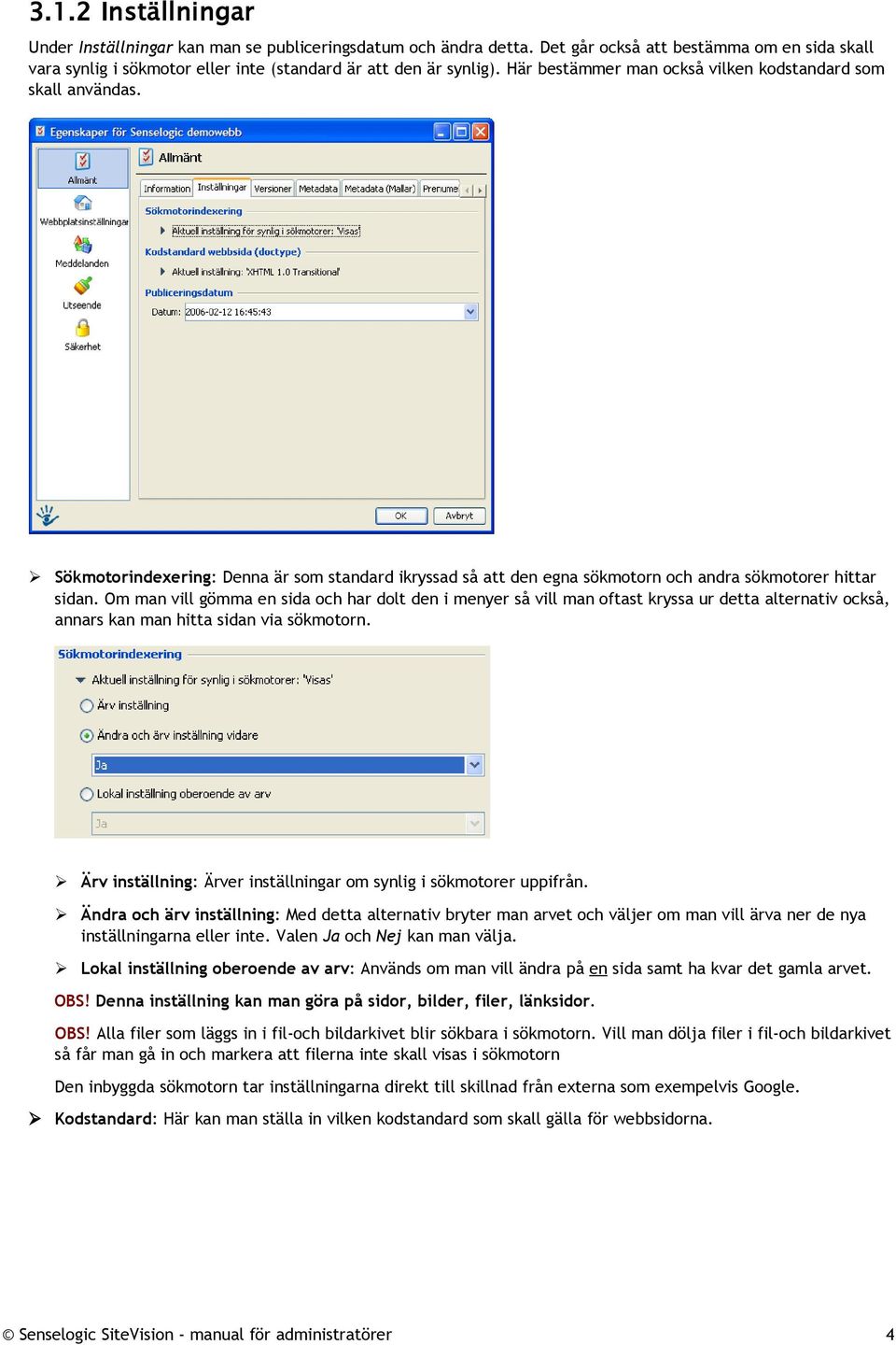 Om man vill gömma en sida och har dolt den i menyer så vill man oftast kryssa ur detta alternativ också, annars kan man hitta sidan via sökmotorn.