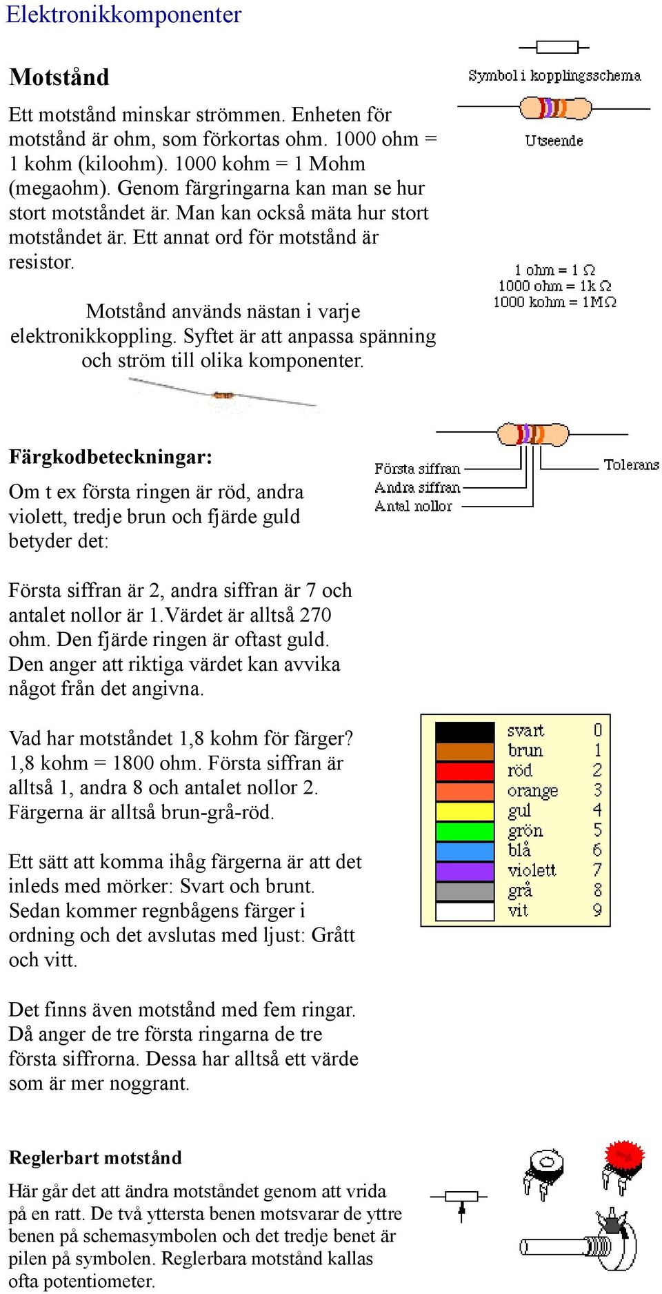 Syftet är att anpassa spänning och ström till olika komponenter.