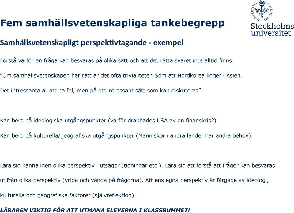 Kan bero på ideologiska utgångspunkter (varför drabbades USA av en finanskris?) Kan bero på kulturella/geografiska utgångspunkter (Människor i andra länder har andra behov).