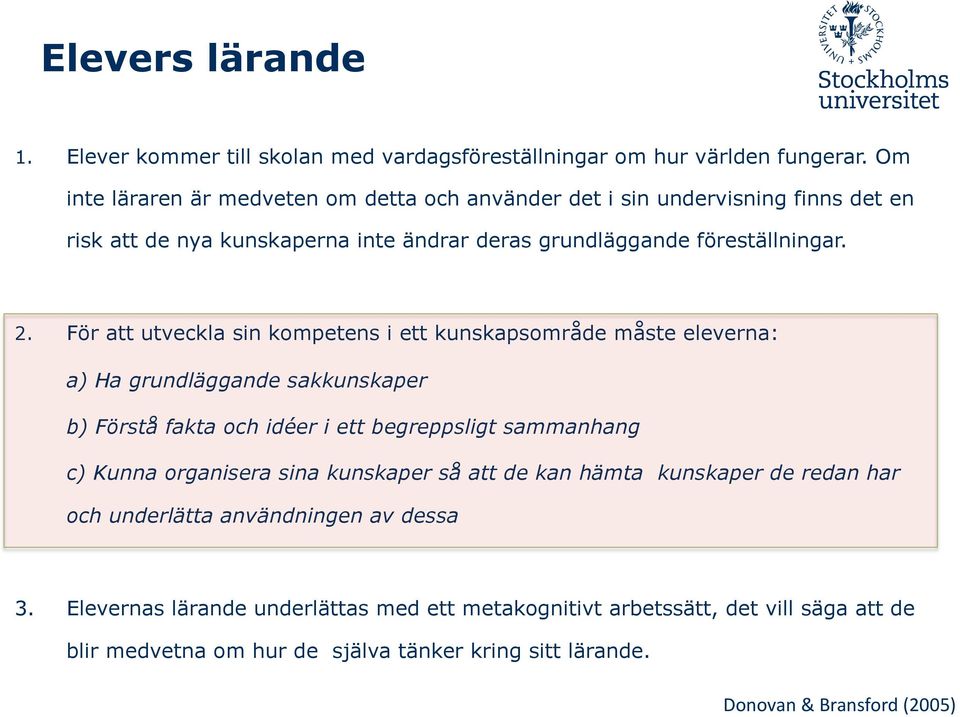 För att utveckla sin kompetens i ett kunskapsområde måste eleverna: a) Ha grundläggande sakkunskaper b) Förstå fakta och idéer i ett begreppsligt sammanhang c) Kunna organisera