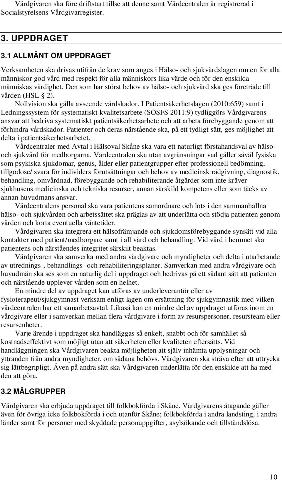 människas värdighet. Den som har störst behov av hälso- och sjukvård ska ges företräde till vården (HSL 2). Nollvision ska gälla avseende vårdskador.
