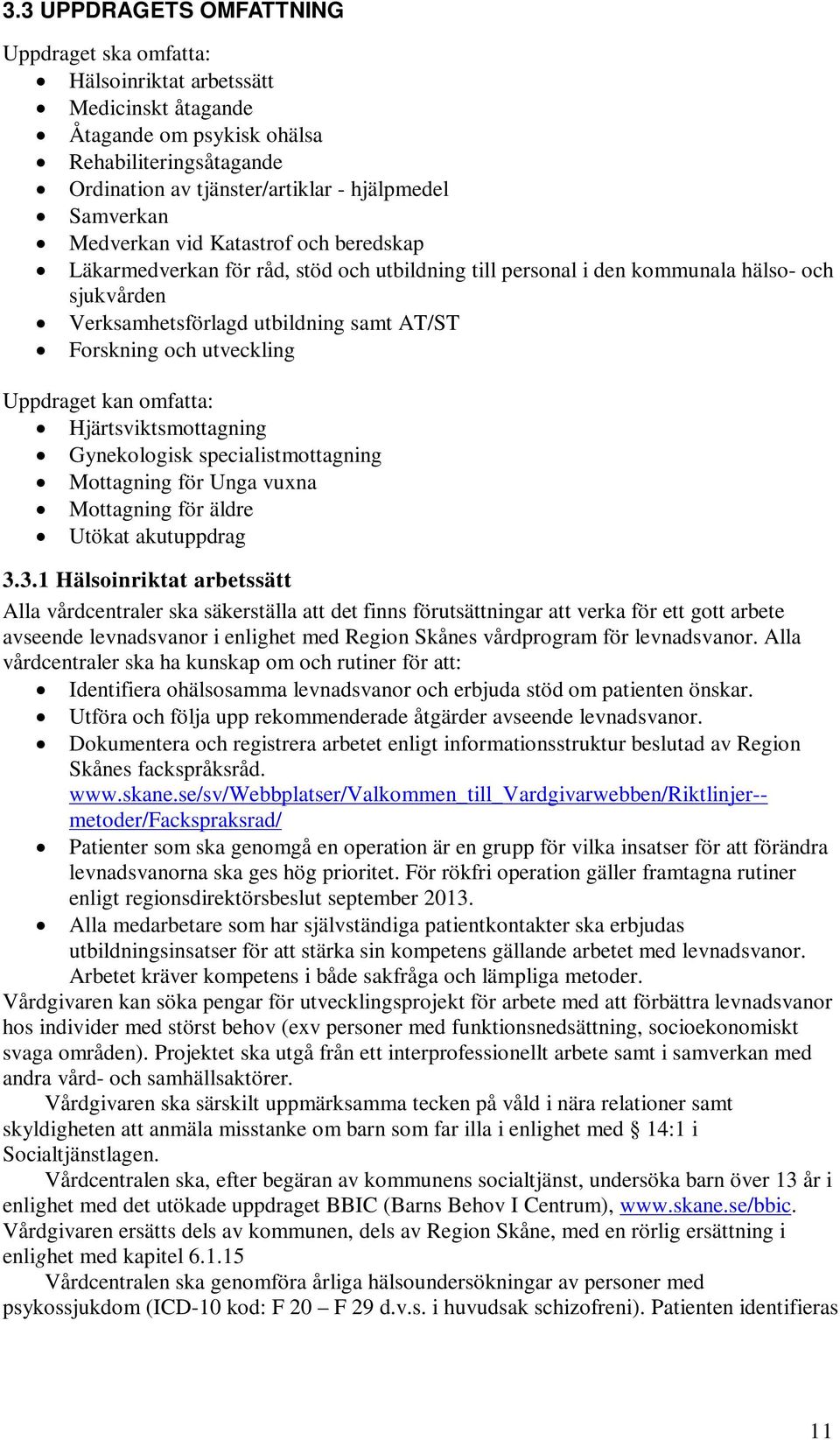 Uppdraget kan omfatta: Hjärtsviktsmottagning Gynekologisk specialistmottagning Mottagning för Unga vuxna Mottagning för äldre Utökat akutuppdrag 3.