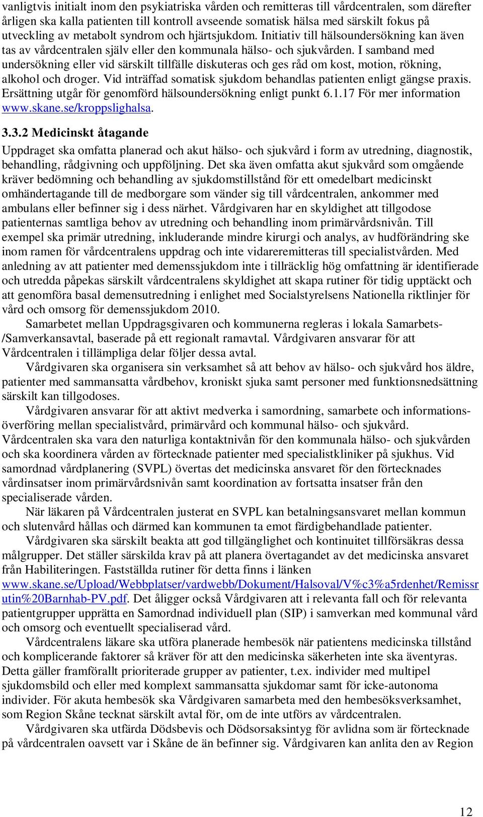 I samband med undersökning eller vid särskilt tillfälle diskuteras och ges råd om kost, motion, rökning, alkohol och droger. Vid inträffad somatisk sjukdom behandlas patienten enligt gängse praxis.