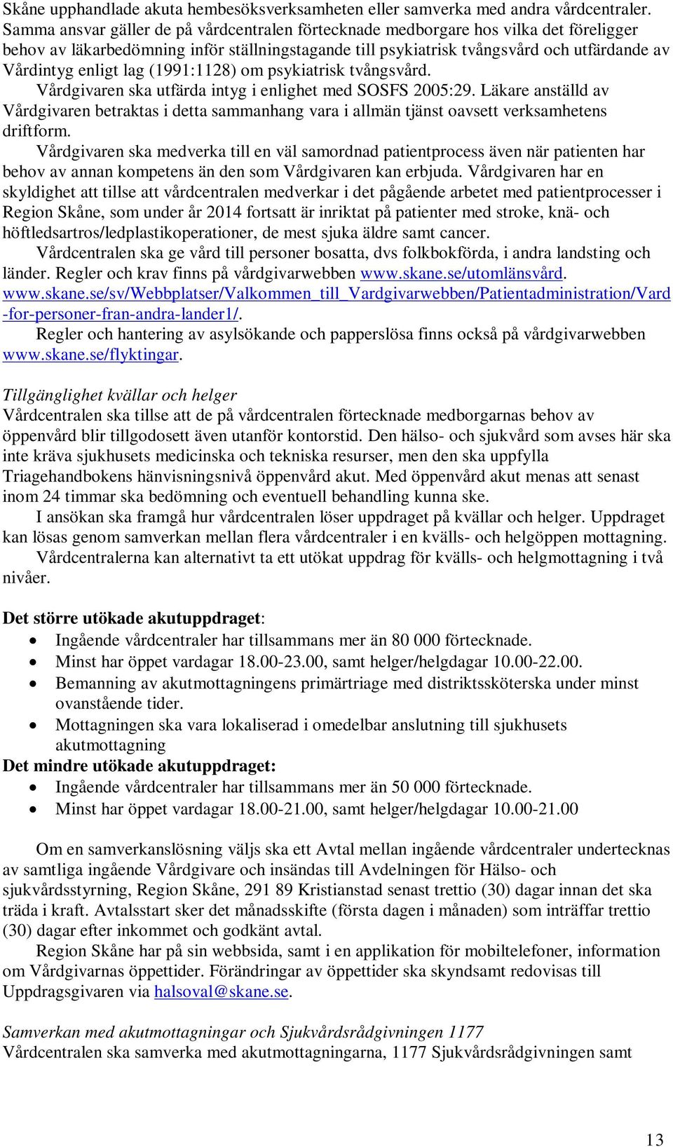 lag (1991:1128) om psykiatrisk tvångsvård. Vårdgivaren ska utfärda intyg i enlighet med SOSFS 2005:29.