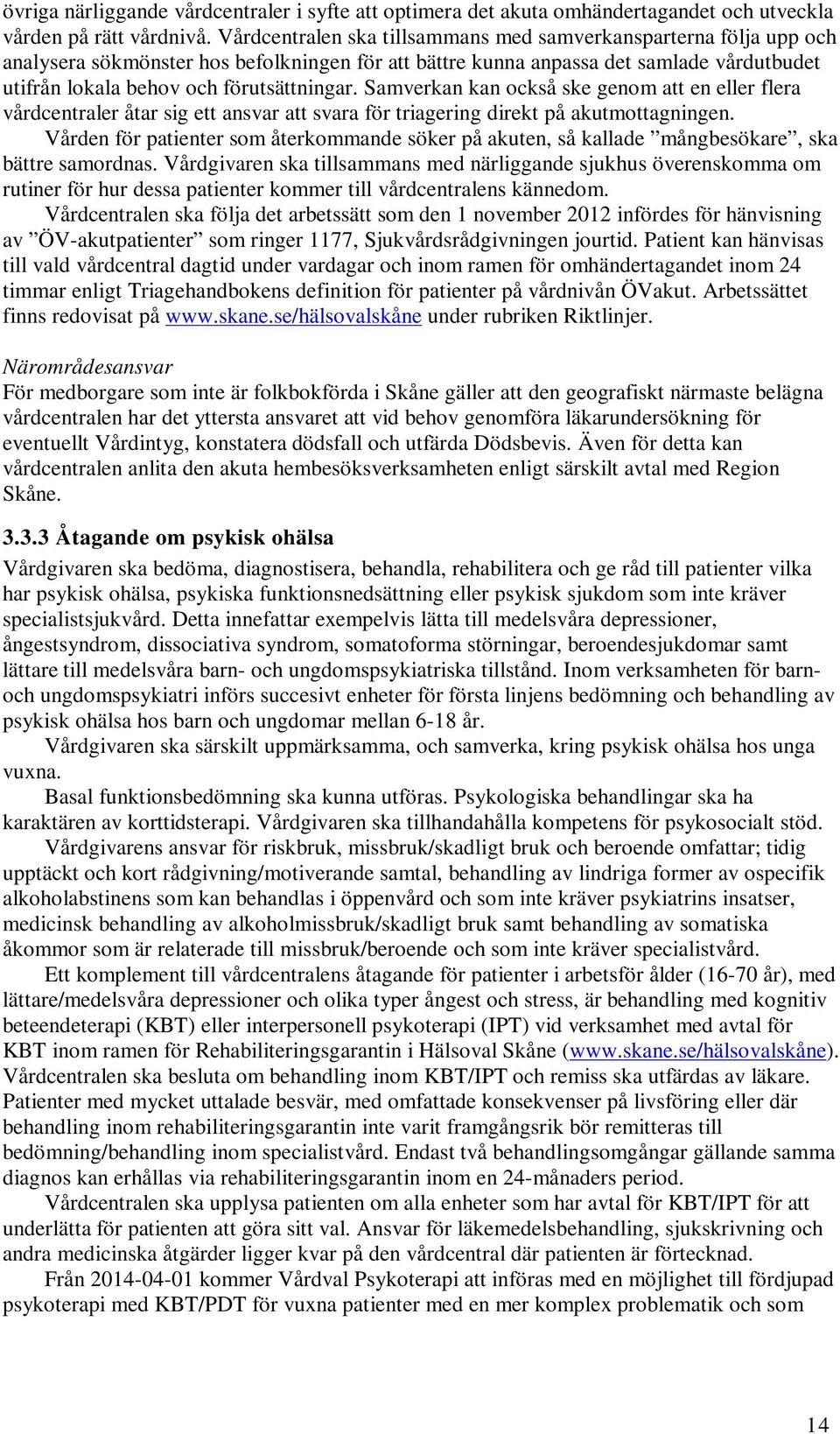 Samverkan kan också ske genom att en eller flera vårdcentraler åtar sig ett ansvar att svara för triagering direkt på akutmottagningen.