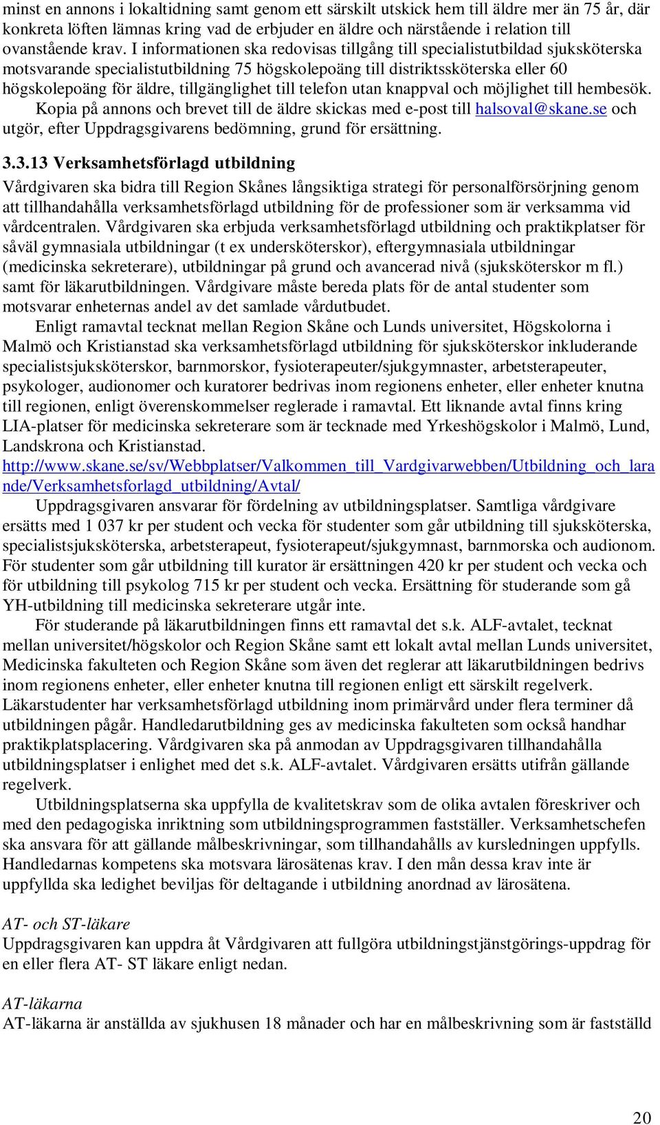 till telefon utan knappval och möjlighet till hembesök. Kopia på annons och brevet till de äldre skickas med e-post till halsoval@skane.